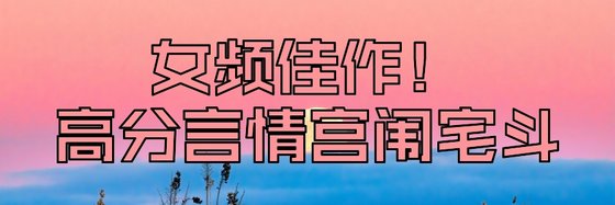 女频佳作！高分言情宫闱宅斗